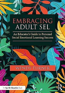 Embracing Adult Sel: An Educator's Guide To Personal Social Emotional Learning Success-..