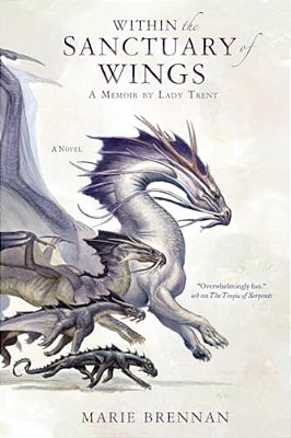 Within The Sanctuary Of Wings: A Memoir By Lady Trent-..