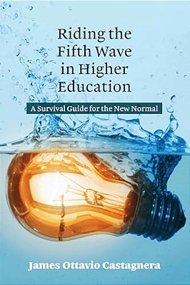 Riding The Fifth Wave In Higher Education: A Survival Guide For The New Normal-..