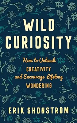 Wild Curiosity: How To Unleash Creativity And Encourage Lifelong Wondering-..