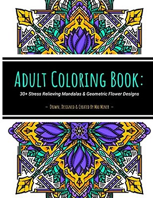 Adult Coloring Book: 30+ Stress Relieving Mandalas & Geometric Flower Designs: 30+ Unique Artist-Drawn Adult Coloring Pages Perfect For Str-..