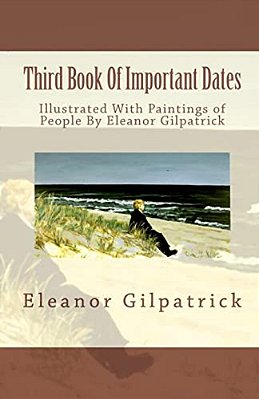 Third Book Of Important Dates: Illustrated With Paintings Of People By Eleanor Gilpatrick-..