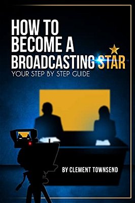 How To Become A Broadcasting Star: Your Step By Step Guide-..