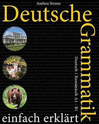 Deutsche Grammatik Einfach Erklärt: Deutsch/Rumänisch A1 - B1-..