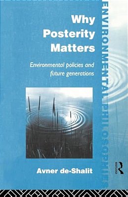 Why Posterity Matters: Environmental Policies And Future Generations-..
