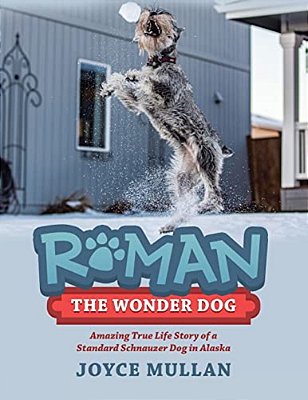 Roman The Wonder Dog: Amazing True Life Story Of A Standard Schnauzer Dog In Alaska-..