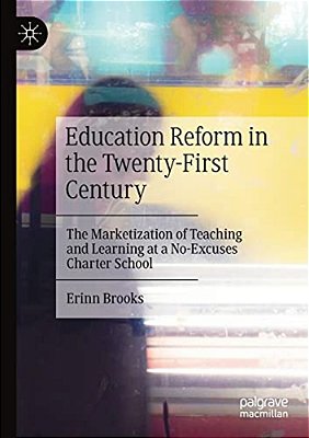 Education Reform In The Twenty-First Century: The Marketization Of Teaching And Learning At A No-Excuses Charter School-..