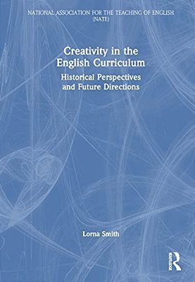Creativity In The English Curriculum: Historical Perspectives And Future Directions-..