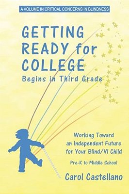 Getting Ready For College Begins In Third Grade: Working Toward An Independent Future For Your Blind/Visually Impaired Child-..