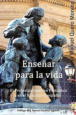 Enseñar Para La Vida: El Protestantismo En Pestalozzi Y En El Krausismo Español-..