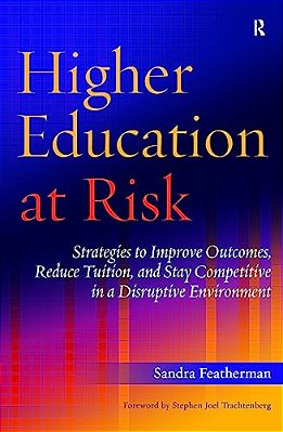 Higher Education At Risk: Strategies To Improve Outcomes, Reduce Tuition, And Stay Competitive In A Disruptive Environment-..