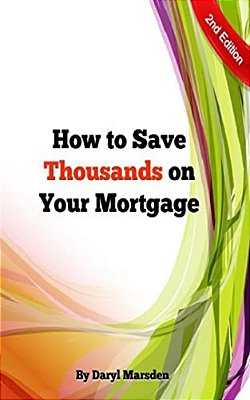 How To Save Thousands On Your Mortgage: Learn How To Save Thousands On Your Mortgage With 9 Simple Steps. -..