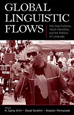 Global Linguistic Flows: Hip Hop Cultures, Youth Identities, And The Politics Of Language-..