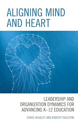 Aligning Mind And Heart: Leadership And Organization Dynamics For Advancing K-12 Education-..