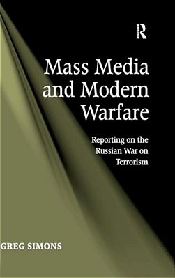 Mass Media And Modern Warfare: Reporting On The Russian War On Terrorism-..