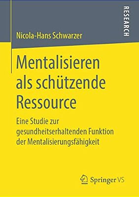 Mentalisieren Als Schützende Ressource: Eine Studie Zur Gesundheitserhaltenden Funktion Der Mentalisierungsfähigkeit-..