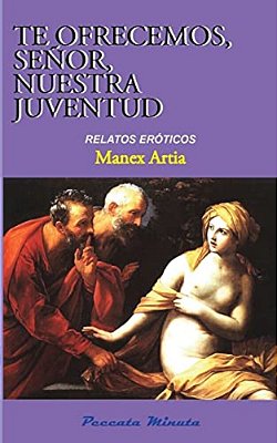 Te Ofrecemos, Señor, Nuestra Juventud: Relatos Eróticos-..