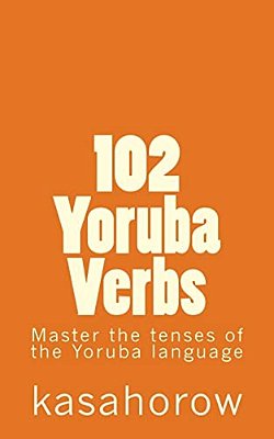102 Yoruba Verbs: Master The Tenses Of The Yoruba Language-..