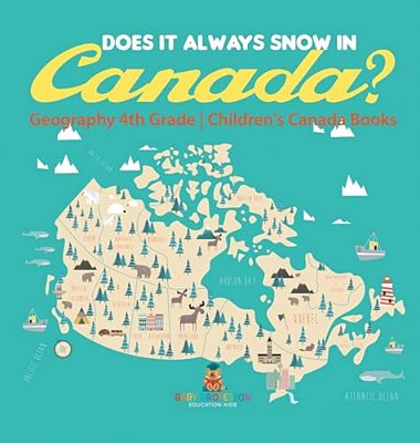 Does It Always Snow In Canada? Geography 4Th Grade Children's Canada Books-..