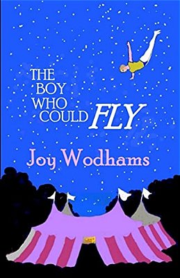 The Boy Who Could Fly: A Magical Story Of Two Boys, Divided By Half A Century, Linked By Blood, By The Circus And By Their Love Of Flying-..