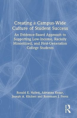 Creating A Campus-Wide Culture Of Student Success: An Evidence-Based Approach To Supporting Low-Income, Racially Minoritized, And First-Generation Col-..