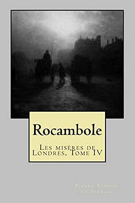 Rocambole: Les Miseres De Londres, Tome IV-..