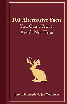 101 Alternative Facts You Can't Prove Aren't Not True-..
