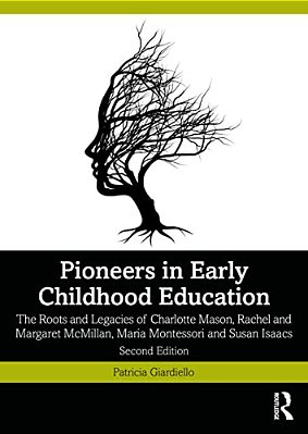 Pioneers In Early Childhood Education: The Roots And Legacies Of Charlotte Mason, Rachel And Margaret Mcmillan, Maria Montessori And Susan Isaacs-..