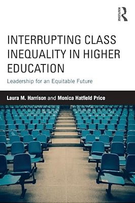 Interrupting Class Inequality In Higher Education: Leadership For An Equitable Future-..