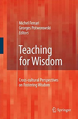 Teaching For Wisdom: Cross-Cultural Perspectives On Fostering Wisdom-..