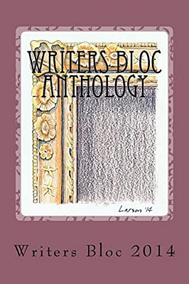 Writers Bloc Anthology 2014: Member Selected Prose, Poems, And Memoirs. -..