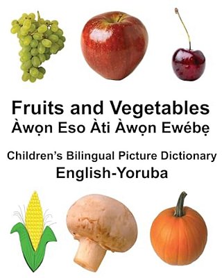 English-Yoruba Fruits And Vegetables Children's Bilingual Picture Dictionary-..