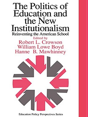 The Politics Of Education And The New Institutionalism: Reinventing The American School-..