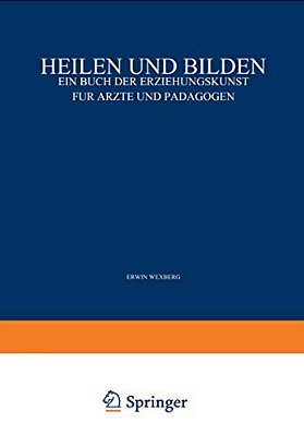 Heilen Und Bilden: Ein Buch Der Erziehungskunst Für Ärzte Und Pädagogen-..