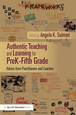 Authentic Teaching And Learning For Prek-Fifth Grade: Advice From Practitioners And Coaches-..