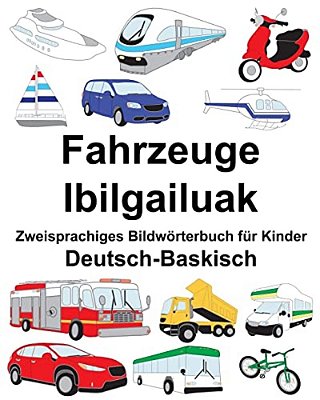 Deutsch-Baskisch Fahrzeuge/Ibilgailuak Zweisprachiges Bildwörterbuch Für Kinder-..