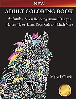 Adult Coloring Books Animals: Stress Relieving Animal Designs To Color For Relaxation (Horses, Tigers, Lions, Dogs, Cats And Much More!)-..