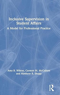 Inclusive Supervision In Student Affairs: A Model For Professional Practice-..
