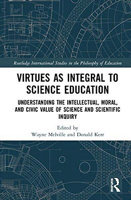 Virtues As Integral To Science Education: Understanding The Intellectual, Moral, And Civic Value Of Science And Scientific Inquiry-..