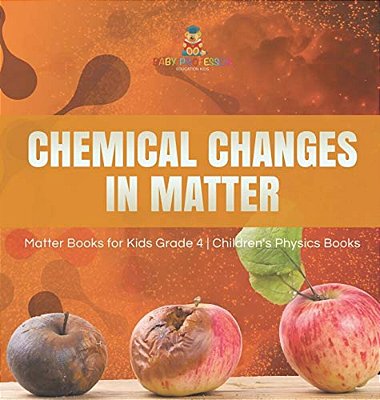 Chemical Changes In Matter Matter Books For Kids Grade 4 Children's Physics Books-..