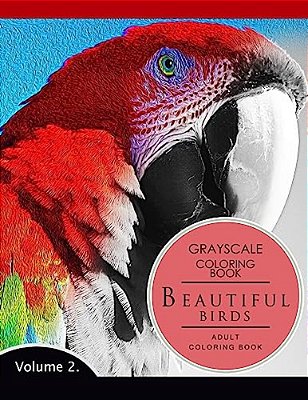 Beautiful Birds Volume 2: Grayscale Coloring Books For Adults Relaxation (Adult Coloring Books Series, Grayscale Fantasy Coloring Books)-..