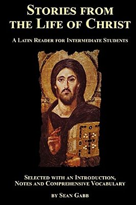 Stories From The Life Of Christ: A Latin Reader For Intermediate Students: Selected, With An Introduction, Notes And Comprehensive Vocabulary-..