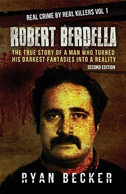 Robert Berdella: The True Story Of A Man Who Turned His Darkest Fantasies Into A Reality-..