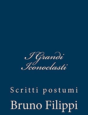 I Grandi Iconoclasti: Scritti Postumi-..