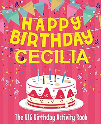 Happy Birthday Cecilia - The Big Birthday Activity Book: (Personalized Children's Activity Book)-..