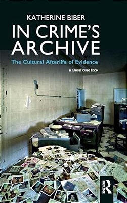 In Crime's Archive: The Cultural Afterlife Of Evidence-..