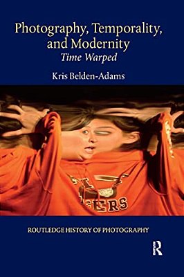 Photography, Temporality, And Modernity: Time Warped-..