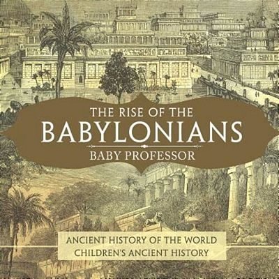 The Rise Of The Babylonians - Ancient History Of The World Children's Ancient History-..
