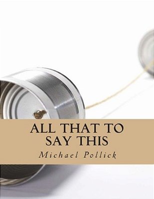 All That To Say This: Collected Works-..