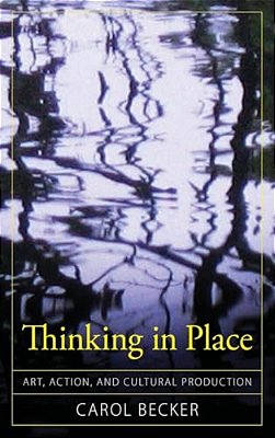 Thinking In Place: Art, Action, And Cultural Production-..